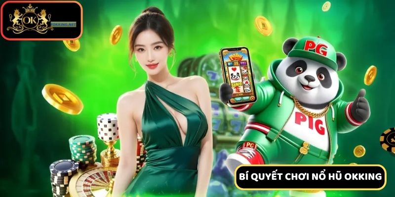 Chiến thuật nâng cao khả năng trúng thưởng trong nổ hũ Okking