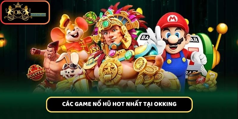Tổng hợp các tựa game slot hot hit nhất tại Okking com
