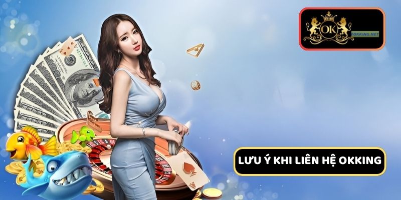 Người chơi cần lưu ý khi liên hệ Okking