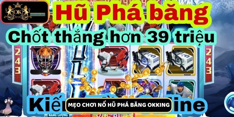 Chiến thuật chơi nổ hũ phá băng chắc thắng