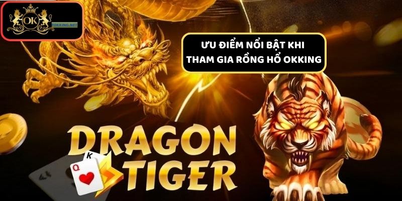 Những ưu điểm nổi bật khi tham gia Rồng Hổ OKKing