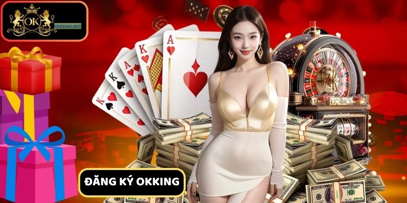 Đăng Ký Okking: Hướng Dẫn Đăng Ký Đơn Giản Và Lưu Ý Quan Trọng