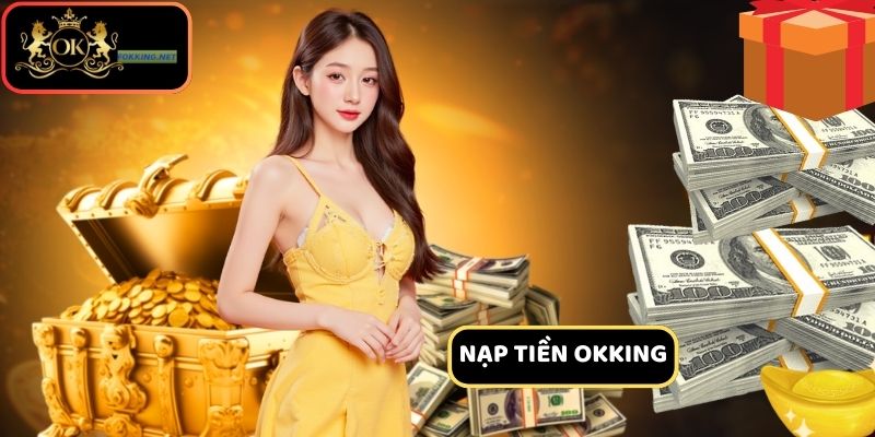 Hướng Dẫn Nạp Tiền Okking - Giải Đáp Thắc Mắc Khi Giao Dịch